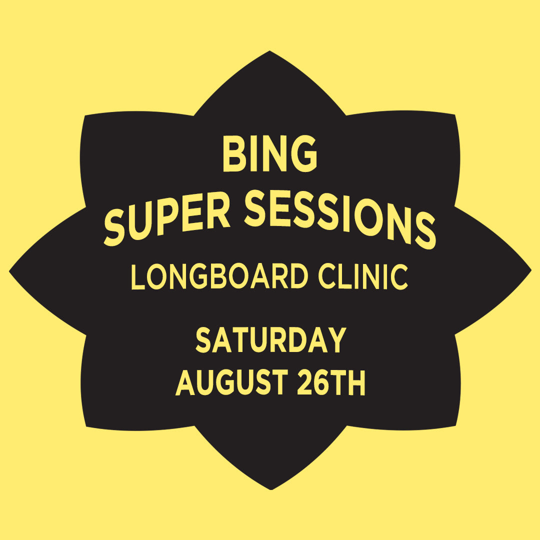 BING "SUPER SESSIONS" LONGBOARD CLINIC - SATURDAY AUGUST 26TH